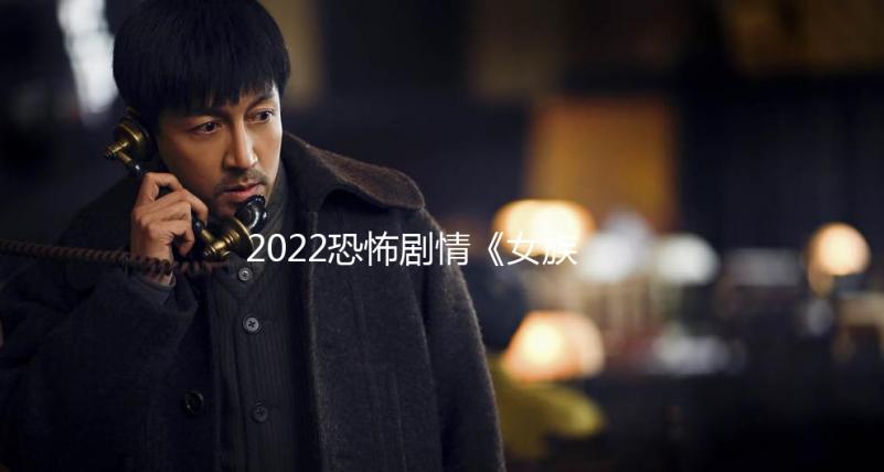 2022恐怖剧情《女族长》1080p.BD中英双字
